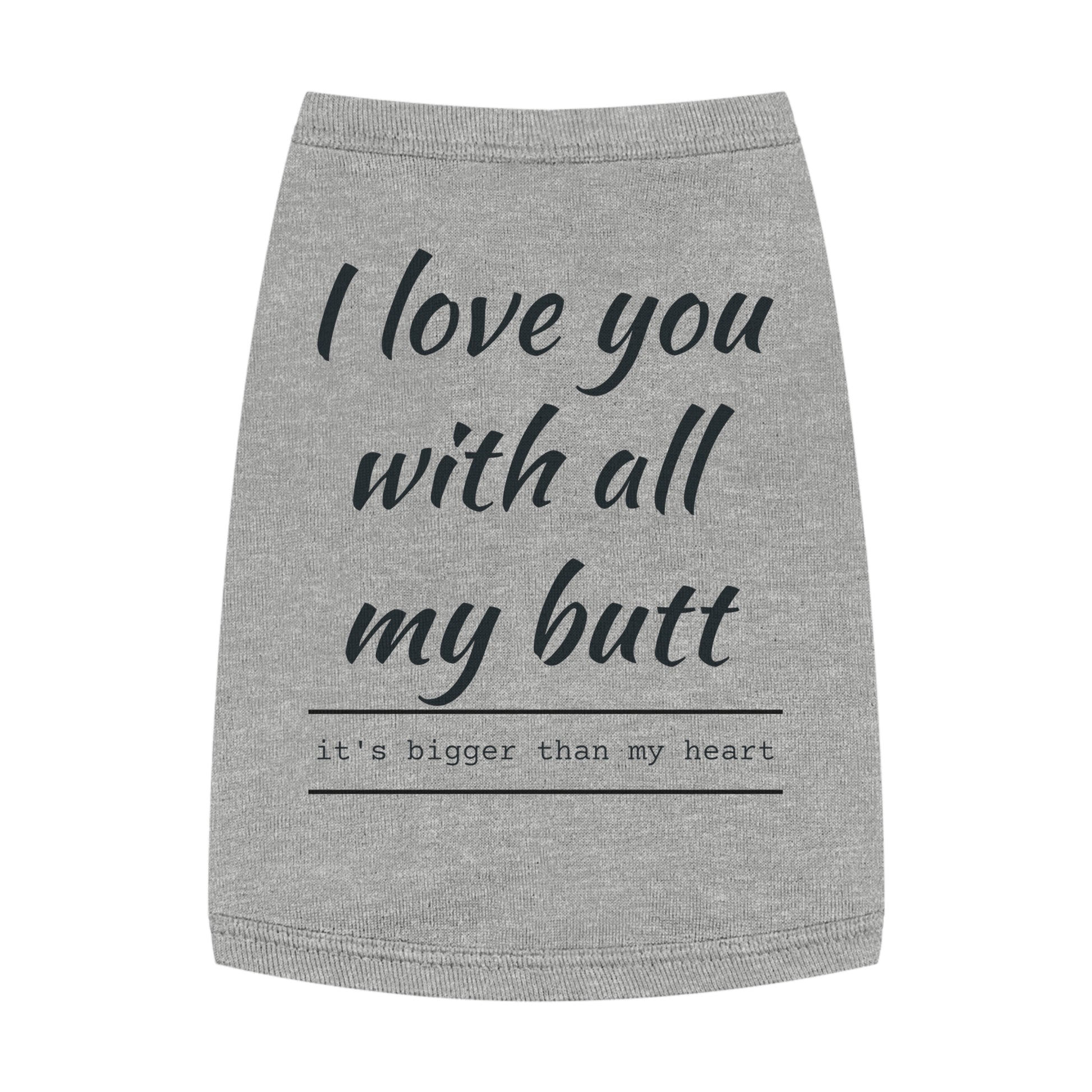 Funny Pet Tank Top - "I Love You with All My Butt"